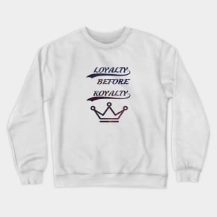 Loyalty before royalty Crewneck Sweatshirt